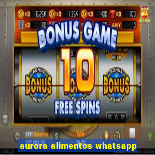 aurora alimentos whatsapp